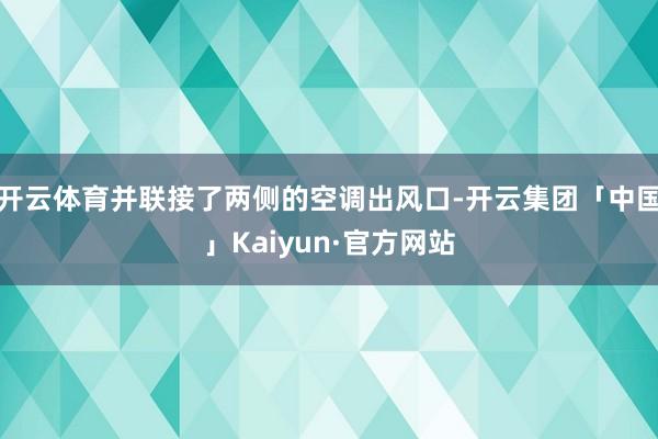 开云体育并联接了两侧的空调出风口-开云集团「中国」Kaiyun·官方网站