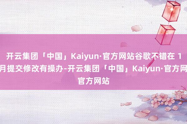 开云集团「中国」Kaiyun·官方网站谷歌不错在 12 月提交修改有操办-开云集团「中国」Kaiyun·官方网站