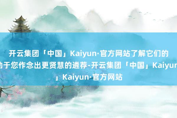 开云集团「中国」Kaiyun·官方网站了解它们的特色将有助于