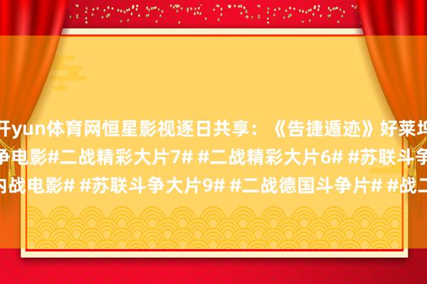 开yun体育网恒星影视逐日共享：《告捷遁迹》好莱坞史泰龙惊悚悬疑二战斗争电影#二战精彩大片7# #二战精彩大片6# #苏联斗争大片7# #好莱坞内战电影# #苏联斗争大片9# #二战德国斗争片# #战二战电影...-开云集团「中国」Kaiyun·官方网站